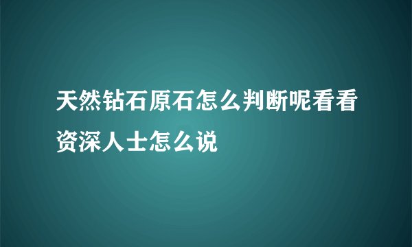 天然钻石原石怎么判断呢看看资深人士怎么说