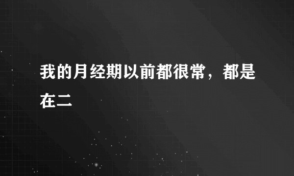 我的月经期以前都很常，都是在二