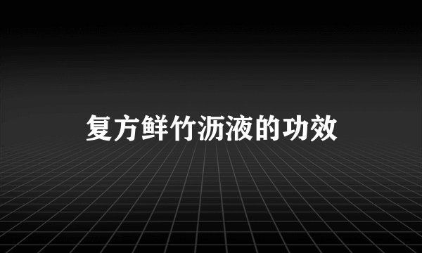 复方鲜竹沥液的功效