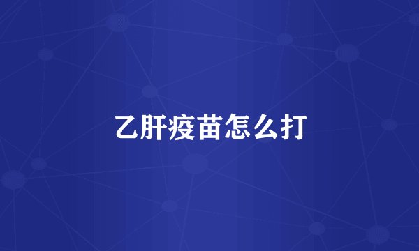 乙肝疫苗怎么打