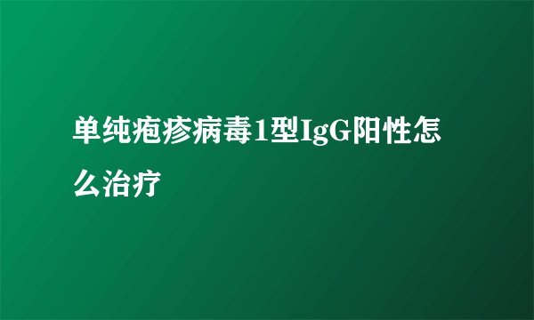 单纯疱疹病毒1型IgG阳性怎么治疗