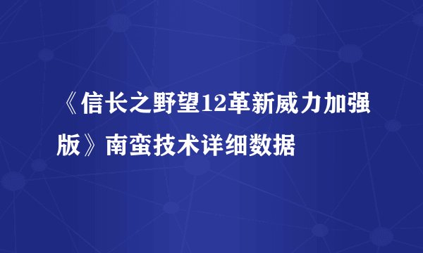 《信长之野望12革新威力加强版》南蛮技术详细数据