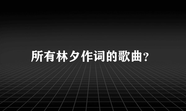 所有林夕作词的歌曲?