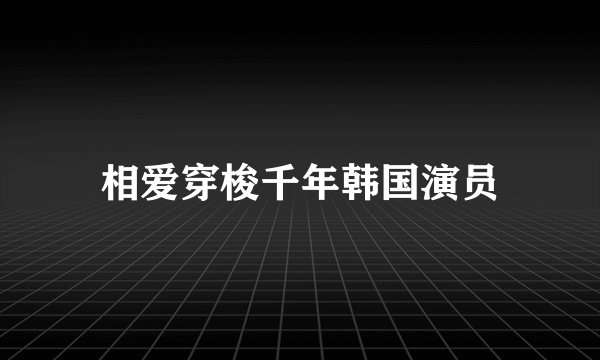 相爱穿梭千年韩国演员