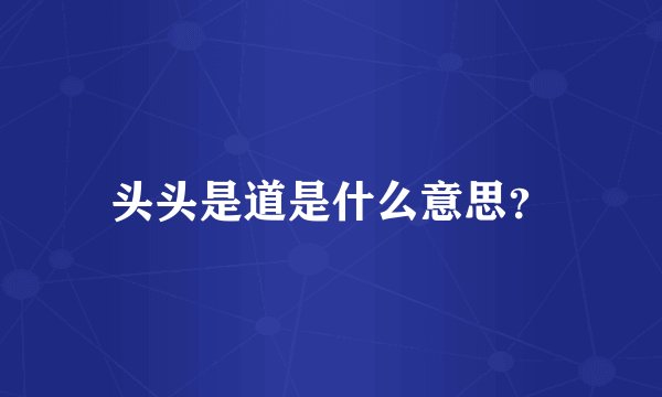 头头是道是什么意思？