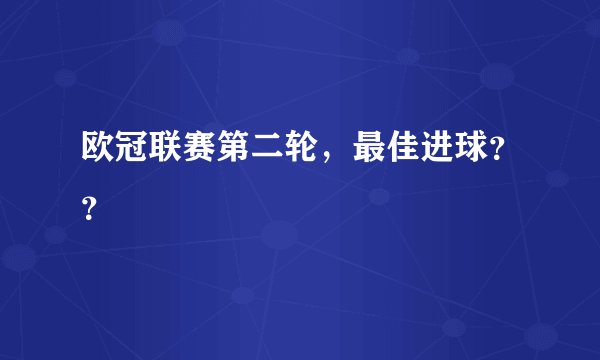 欧冠联赛第二轮，最佳进球？？