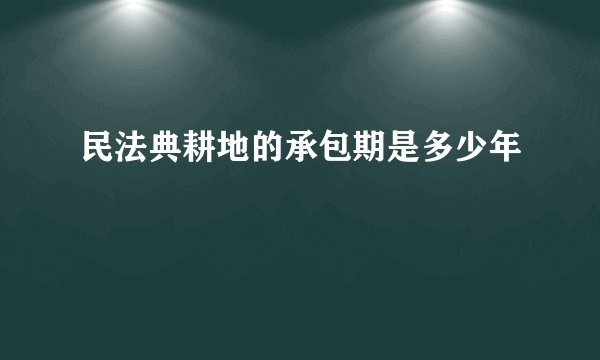 民法典耕地的承包期是多少年