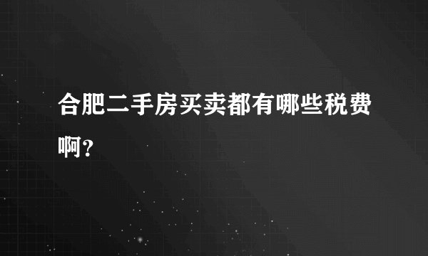 合肥二手房买卖都有哪些税费啊?