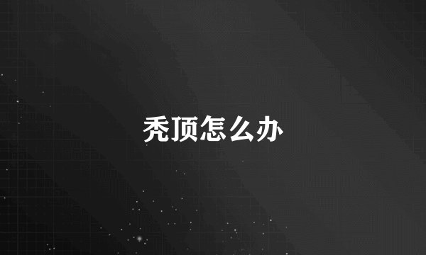 秃顶怎么办