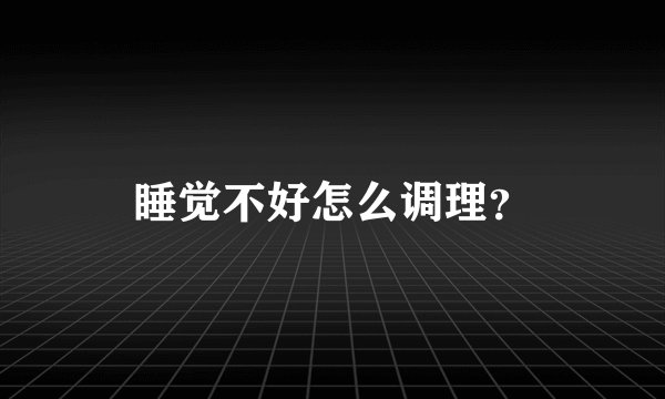 睡觉不好怎么调理？