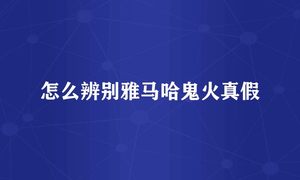 怎么辨别雅马哈鬼火真假