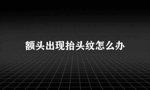 额头出现抬头纹怎么办