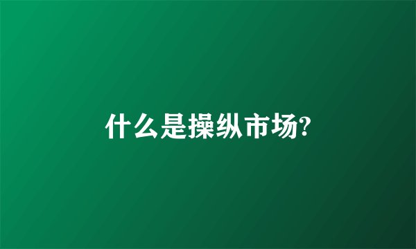 什么是操纵市场?