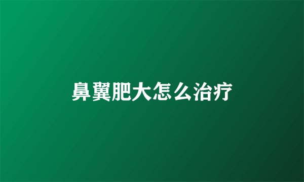 鼻翼肥大怎么治疗