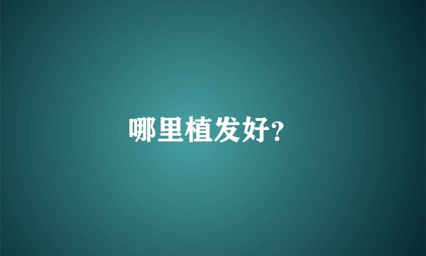 哪里植发好？