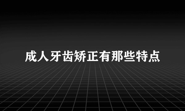 成人牙齿矫正有那些特点