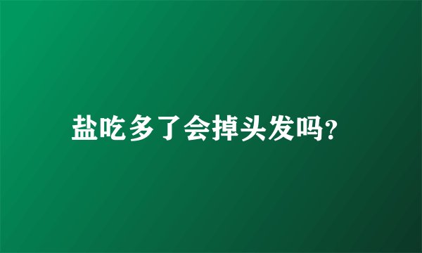 盐吃多了会掉头发吗？