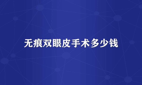 无痕双眼皮手术多少钱