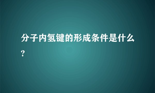 分子内氢键的形成条件是什么?