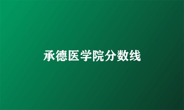 承德医学院分数线