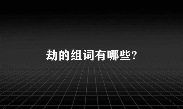 劫的组词有哪些?