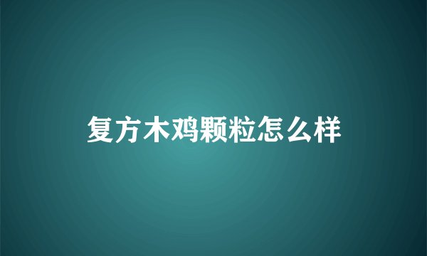 复方木鸡颗粒怎么样