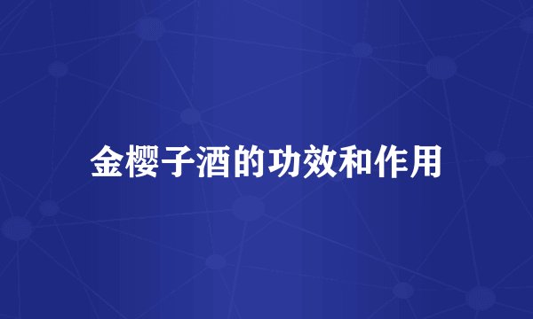 金樱子酒的功效和作用