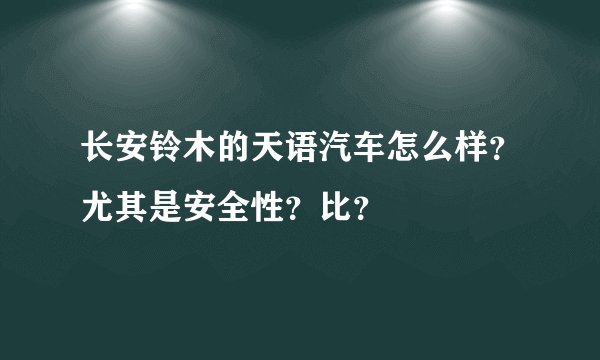 长安铃木的天语汽车怎么样？尤其是安全性？比？