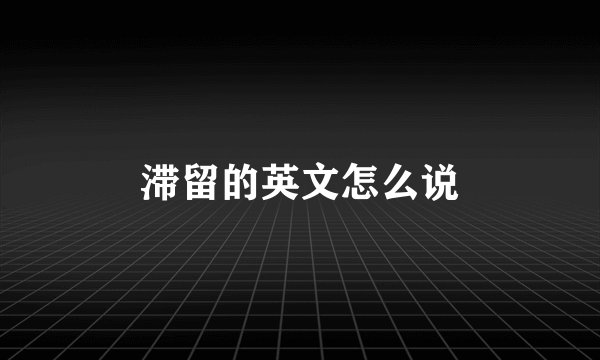 滞留的英文怎么说