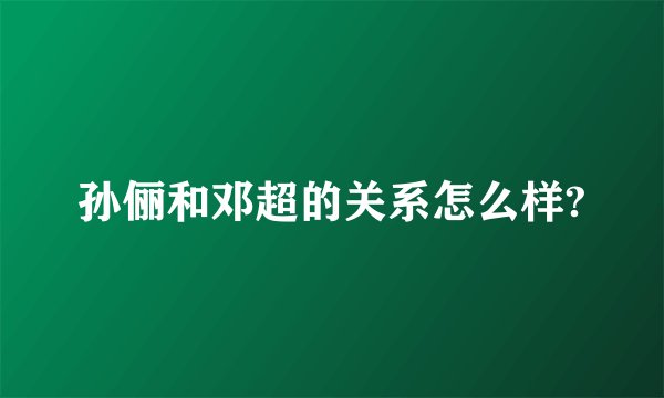 孙俪和邓超的关系怎么样?