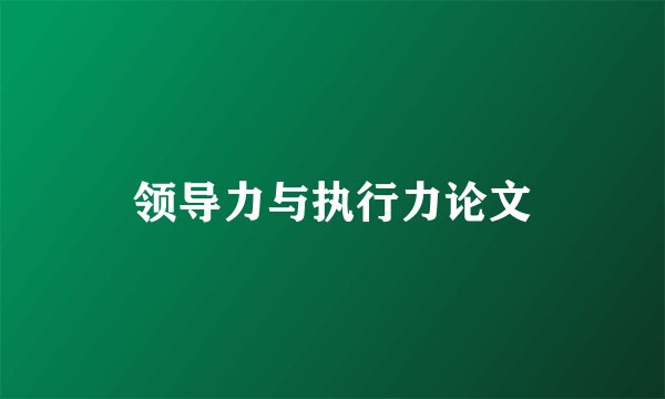 领导力与执行力论文