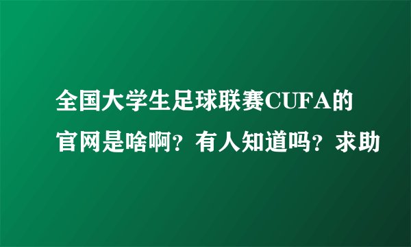 全国大学生足球联赛CUFA的官网是啥啊？有人知道吗？求助
