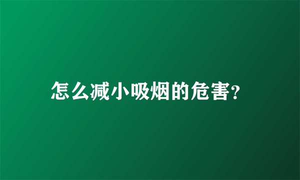 怎么减小吸烟的危害？