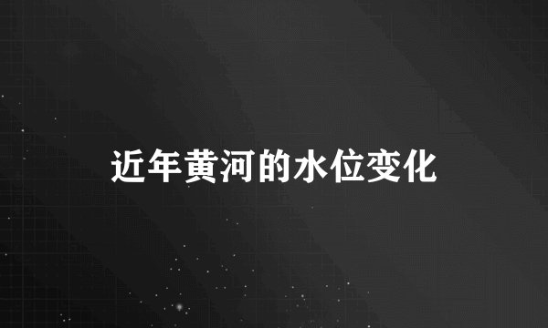 近年黄河的水位变化