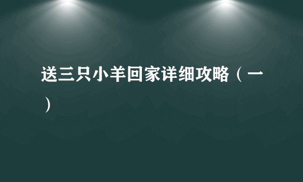 送三只小羊回家详细攻略（一）