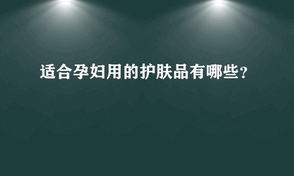 适合孕妇用的护肤品有哪些？
