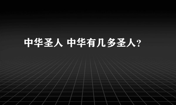 中华圣人 中华有几多圣人?