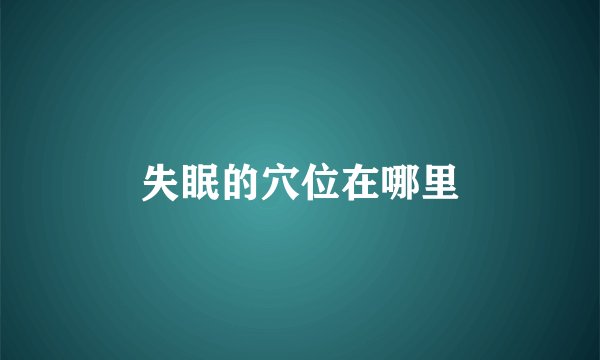 失眠的穴位在哪里