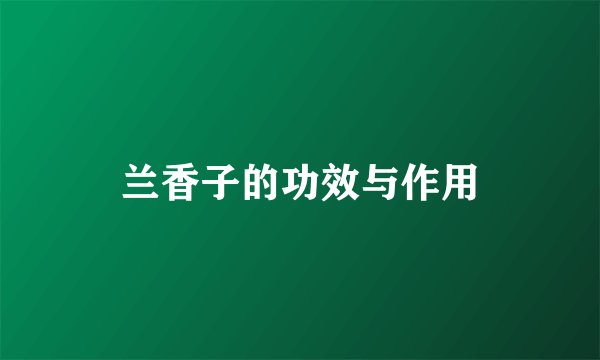 兰香子的功效与作用