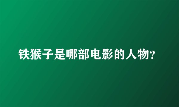 铁猴子是哪部电影的人物？