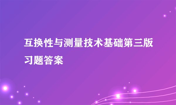 互换性与测量技术基础第三版习题答案