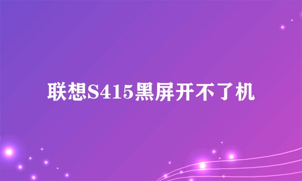 联想S415黑屏开不了机