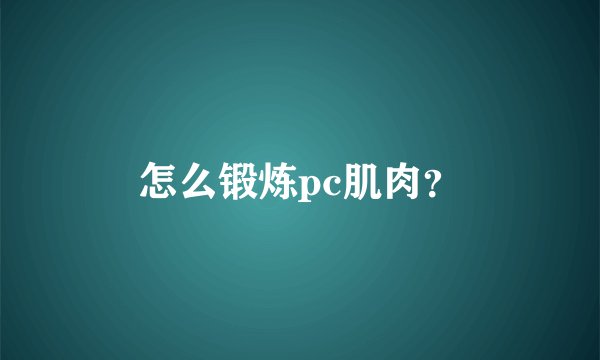 怎么锻炼pc肌肉？