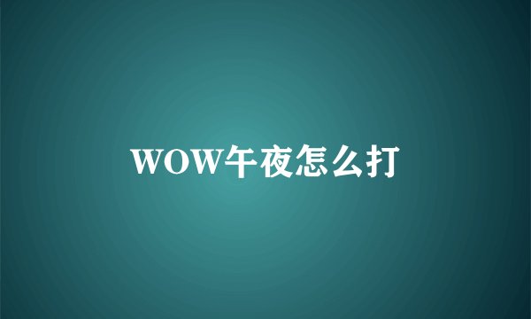 WOW午夜怎么打
