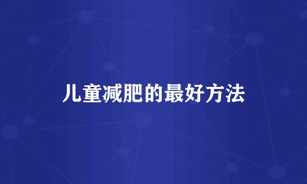 儿童减肥的最好方法