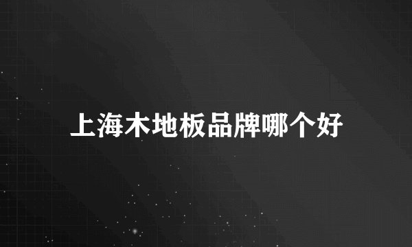 上海木地板品牌哪个好