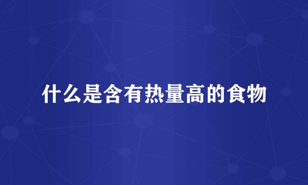 什么是含有热量高的食物