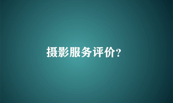 摄影服务评价？