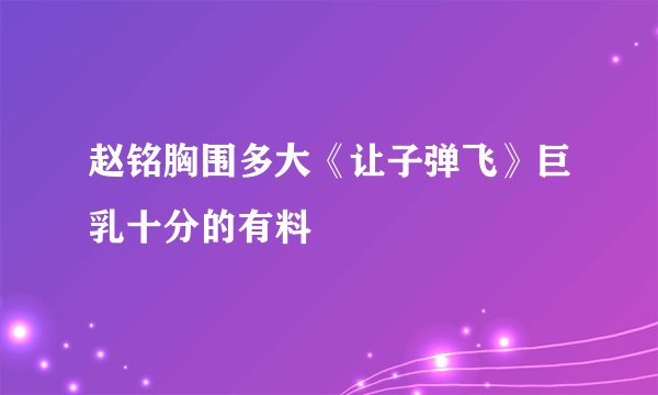 赵铭胸围多大《让子弹飞》巨乳十分的有料