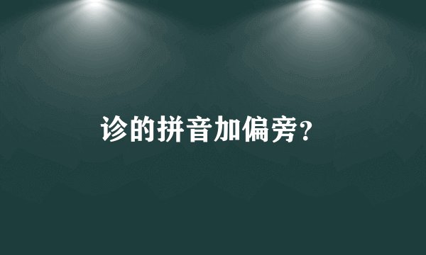 诊的拼音加偏旁？